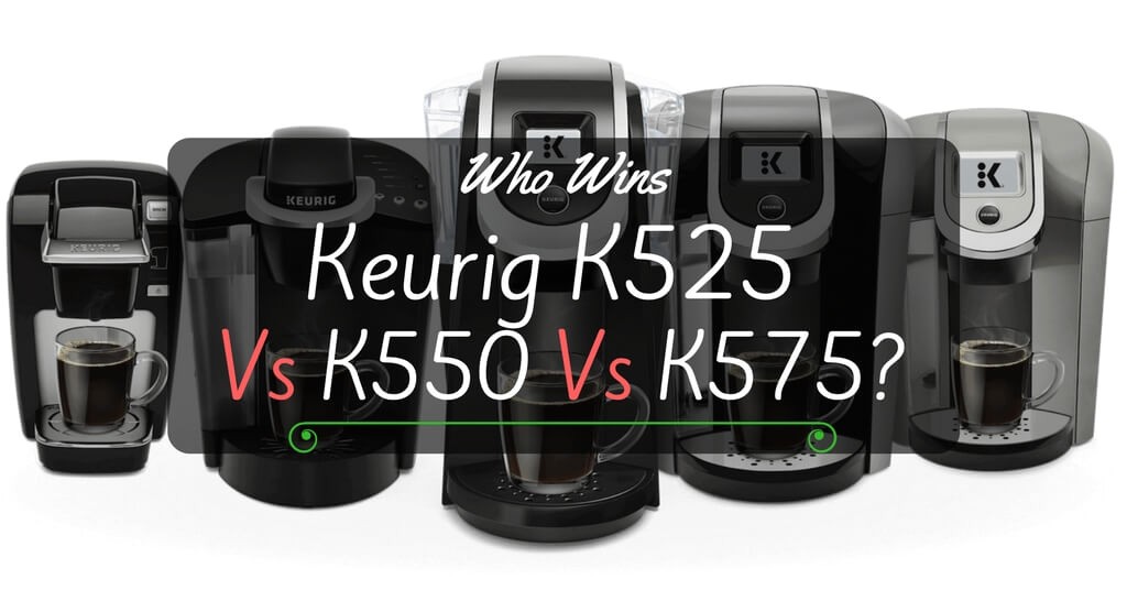 keurig k525 vs k550 vs k575